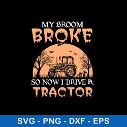 my broom broke so now drive a tractor svg, png dxf eps file