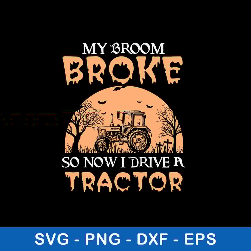 My Broom Broke So Now Drive A Tractor Svg, Png Dxf Eps File.jpeg