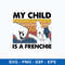 My Child Is A Frenchie Svg, Dog Svg, Png Dxf Eps File.jpeg