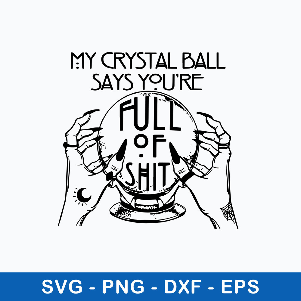 My Crystal Ball Says You’re Full Of Shit Psychic Svg, Dxf Eps File.jpeg