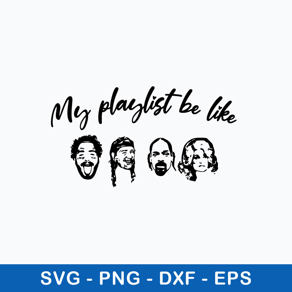 My Playlist Be Like Post Malon, Willie Nelson , Snoopdog , Dolly Parton Svg, Png Dxf Eps File.jpeg