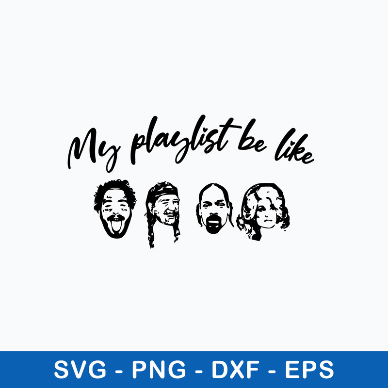 My Playlist Be Like Post Malon, Willie Nelson , Snoopdog , Dolly Parton Svg, Png Dxf Eps File.jpeg