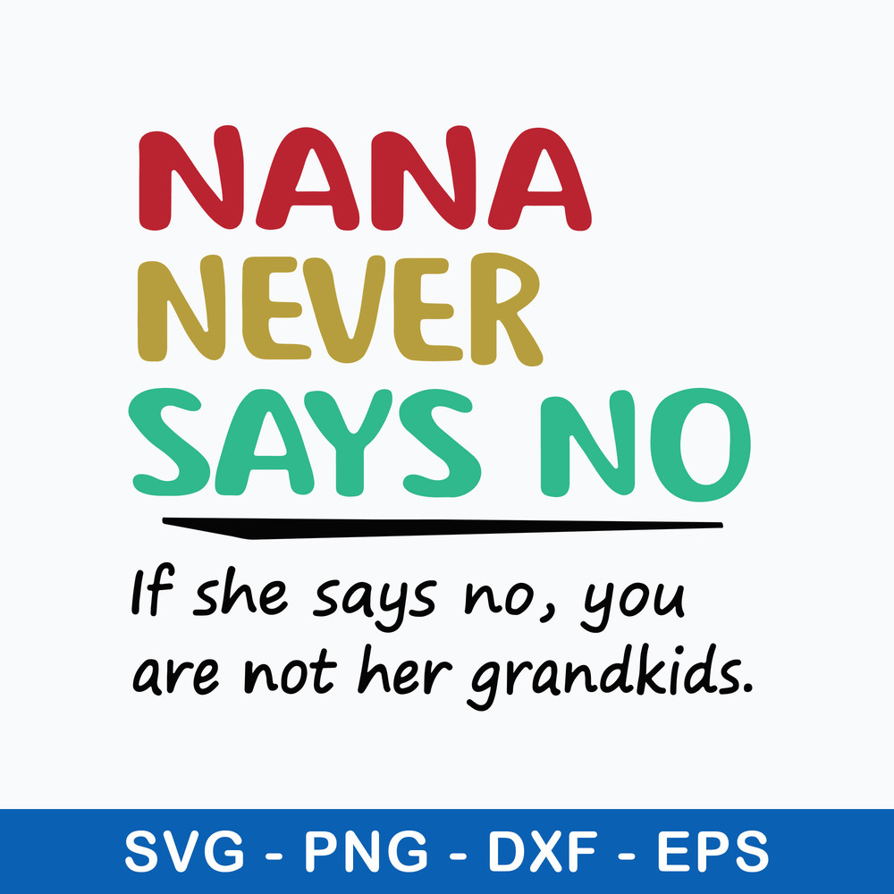 Nana Never Says No If She Says No, You Are Not Her Grandkids Svg, Png Dxf Eps File.jpeg