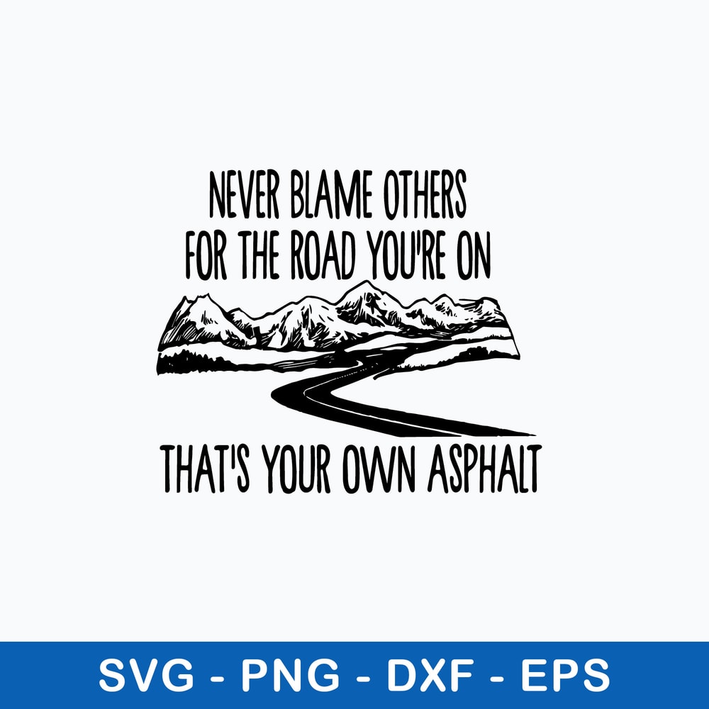 Never Blame Others For The Road You_re On That_s Your Own Asphat Svg, Png Dxf Eps File.jpeg