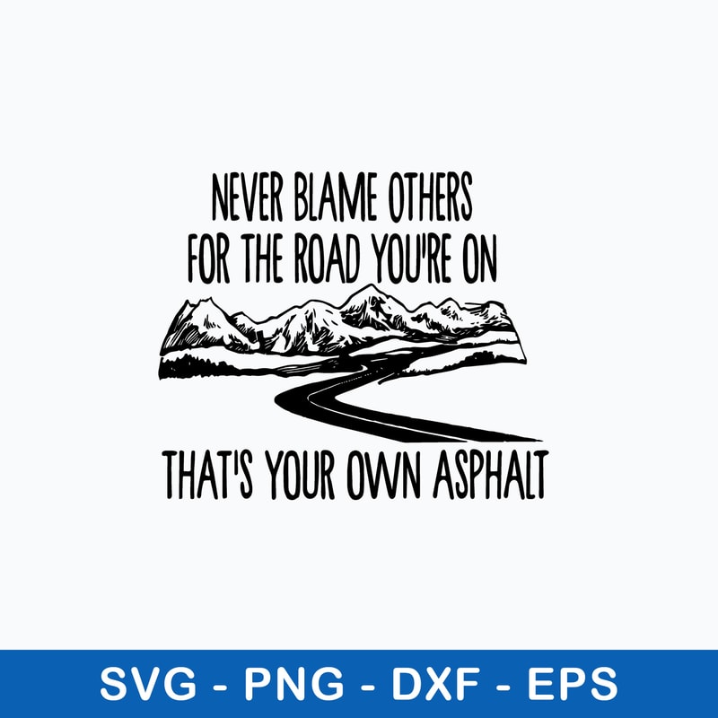 Never Blame Others For The Road You_re On That_s Your Own Asphat Svg, Png Dxf Eps File.jpeg