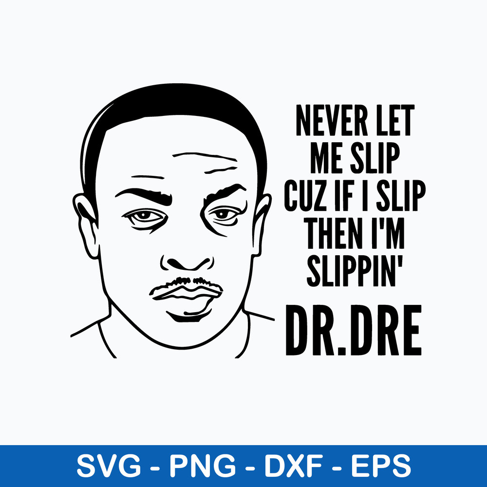 Never Let Me Slip Cuz If I Slip Then I_m Slippin_ Svg, Dr.dre Rapper Svg, Png Dxf Eps File.jpeg
