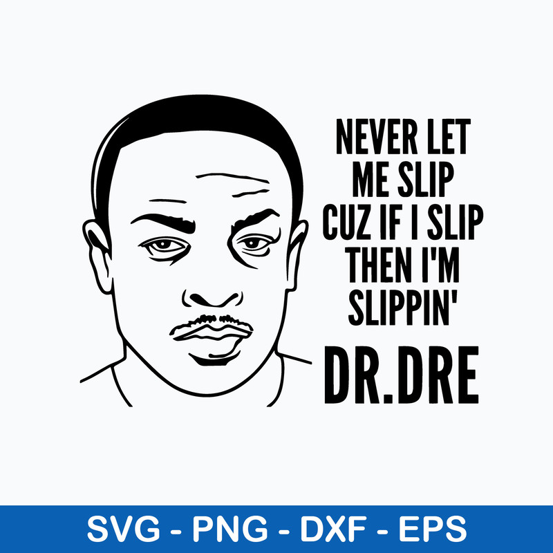 Never Let Me Slip Cuz If I Slip Then I_m Slippin_ Svg, Dr.dre Rapper Svg, Png Dxf Eps File.jpeg