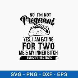 no i_m not pregnant yes, i am eating for two me _ my inner bitch and she likes tacos svg, png dxf eps file