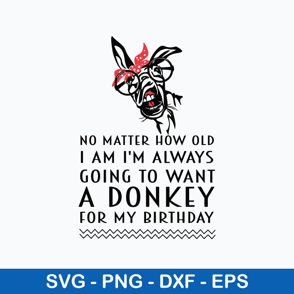 No Matter How Old I Am I_m always Going To Want A Donkey For My Bithday Svg, A Donkey Svg, Png Dxf Eps File.jpg