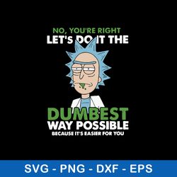 no you_re right let_s do it the dumbest way possible because it_s easier for you svg, rick svg, png dxf eps file