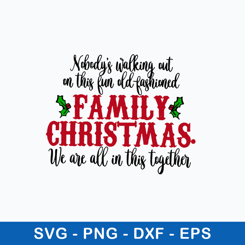 Nobody_s Walking Out On This Fun Old Fashioned Family Christmas We Are All In This Together Svg, Png Dxf Eps File.jpeg