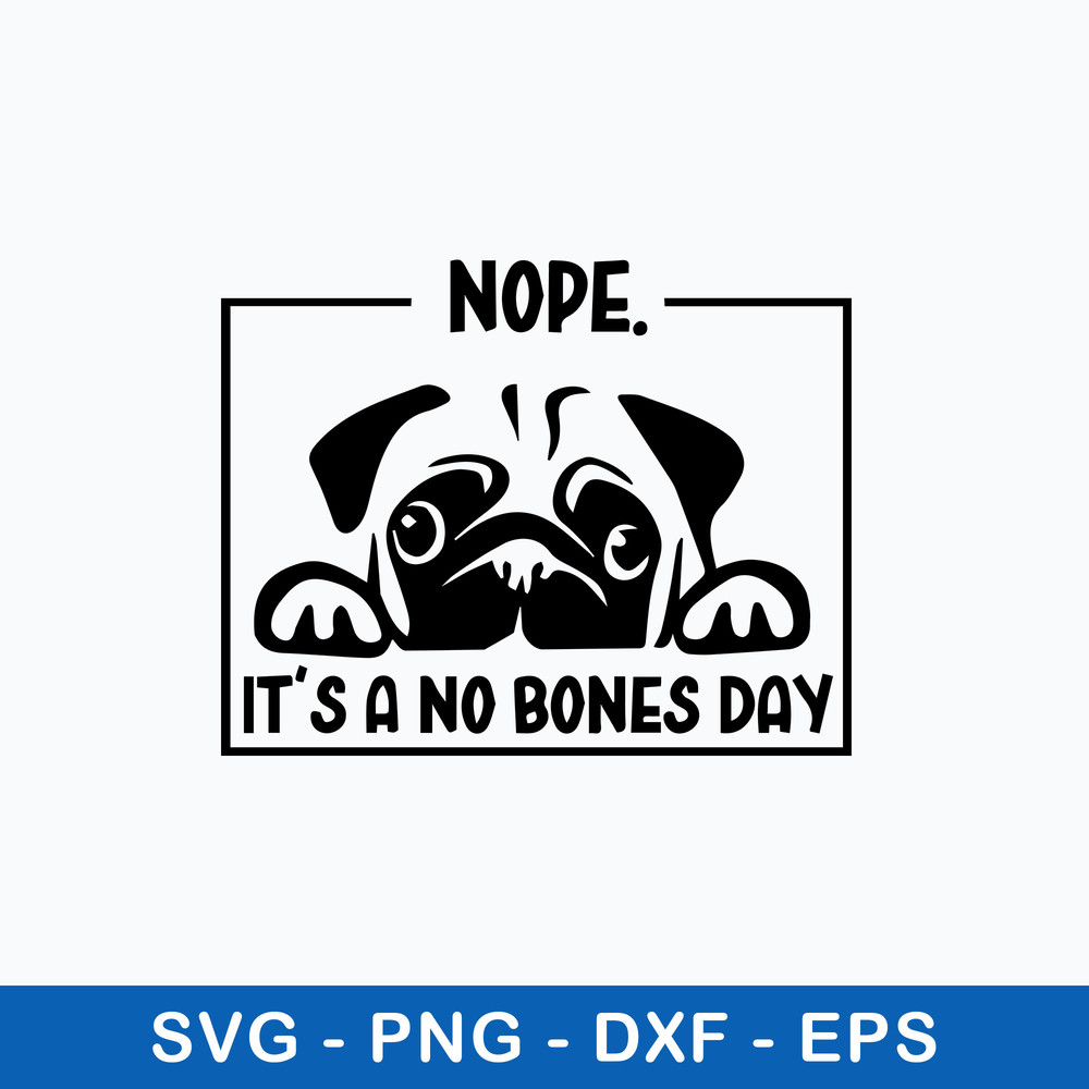 Nope it_s a No Bones Day Svg, Dog Svg, Png Dxf Eps File.jpeg