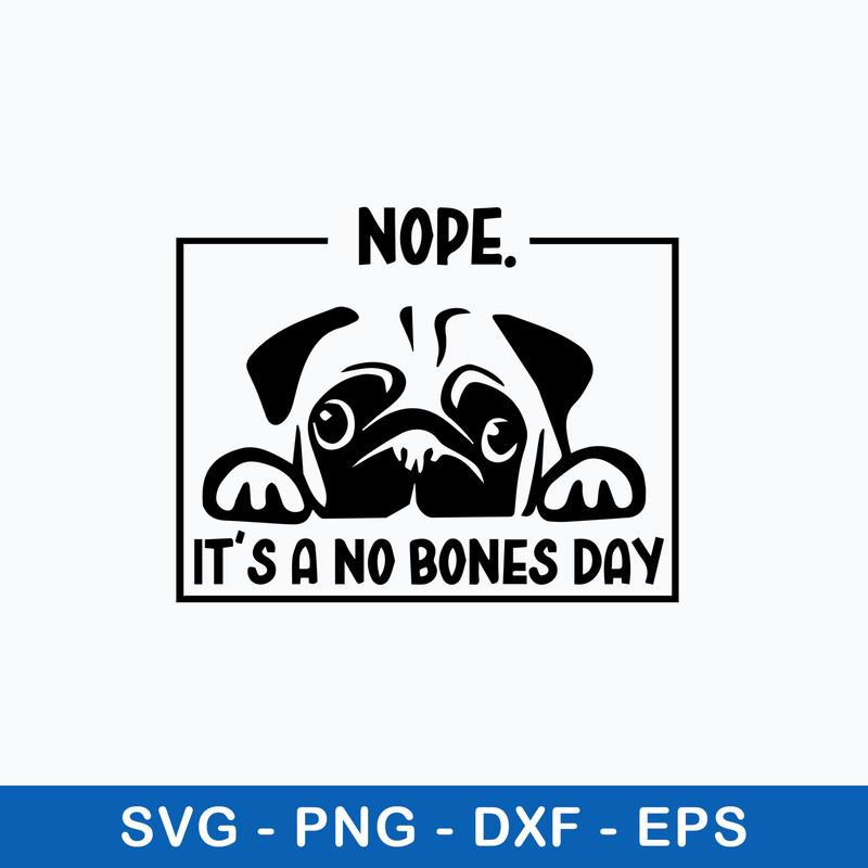 Nope it_s a No Bones Day Svg, Dog Svg, Png Dxf Eps File.jpeg