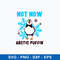 Not Now Arctic Puffin Buddy Svg, Png Dxf Eps File.jpeg