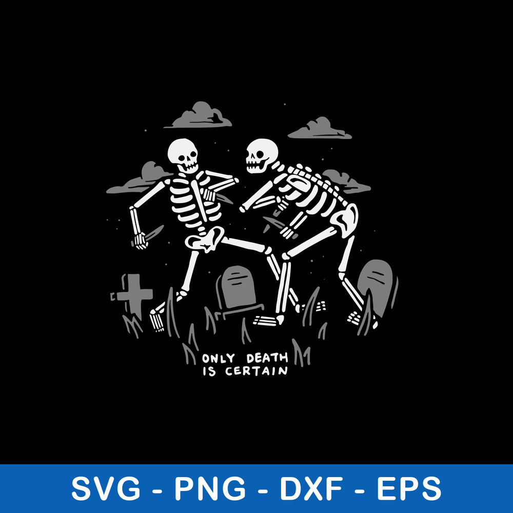 Only Death Is Certain Sv, Skeleton Funny Svg, Png Dxf Eps File.jpeg
