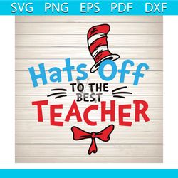hats off to the best teacher svg, dr seuss svg, seuss svg, dr seuss gifts, dr seuss shirt, cat in the hat svg, thing 1 t