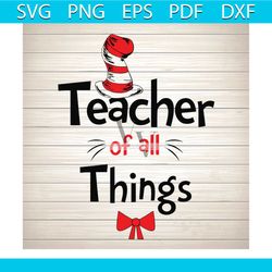 teacher of all things svg, dr seuss svg, seuss svg, dr seuss gifts, dr seuss shirt, cat in the hat svg, thing 1 thing 2