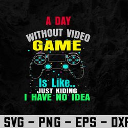 A Day Without Video Games Is Like, Funny Gamer Gift, Gaming Svg, Eps, Png, Dxf, Digital Download