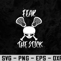 funny lacrosse apparel - fear the stick - skull & crossbones svg, eps, png, dxf, digital download