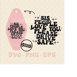 sis people love you please drive safe svg, motel keychain svg, hotel keychain svg, trendy svg, trending svg, trendy keyc
