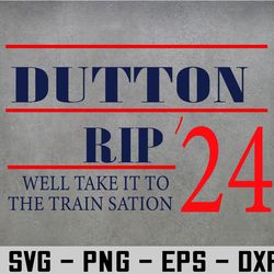 we'll take it to the train station dutton rip 2024 svg, eps, png, dxf, digital download