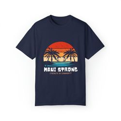 maui strong fund donation t-shirt - strength in community - 100 percent of profits donated to maui relief fund - a236