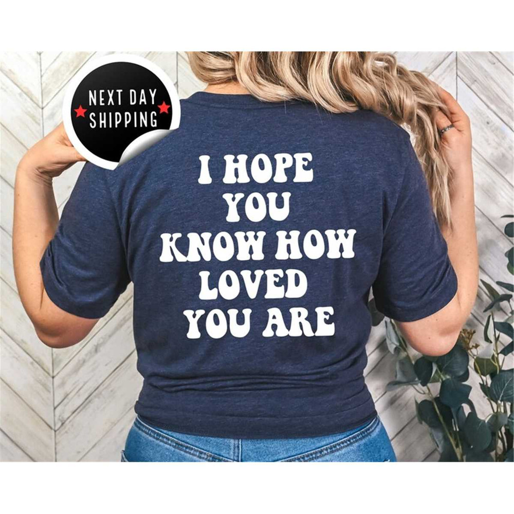 MR-2682023103932-i-hope-you-know-how-loved-you-are-shirt-colors-shirts-image-1.jpg