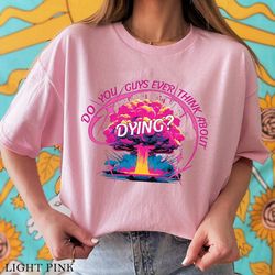 do you guys ever think about dying shirt, dying shirt, barbi movie quote shirt, vintage barbenheimer shirt - a276