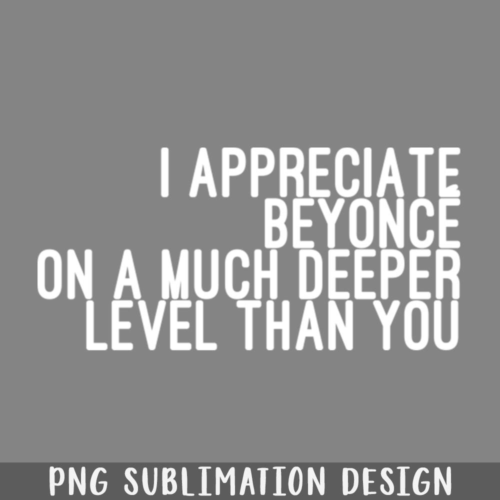 QB06071299-I Appreciate Beyonc on a Much Deeper Level Than You PNG Download.jpg