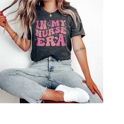 in my nurse era shirt, retro nursing era t-shirt, funny rn tshirt, graduation gift for new grad nurse, appreciation grad