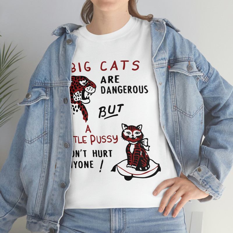 Big Cats Are Dangerous But A Little Pussy Won't Hurt Anyone Tee - 7.jpg