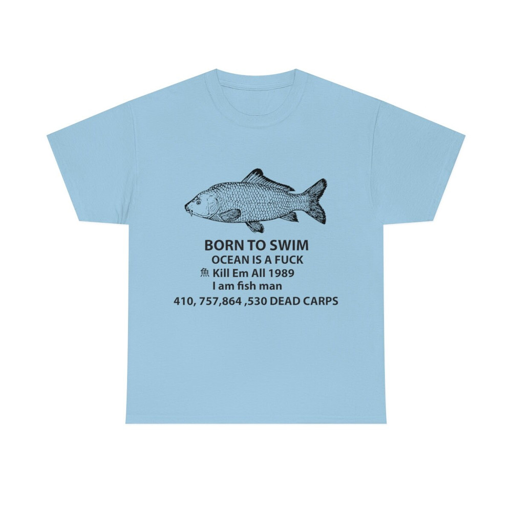 Born to swim, Ocean is a fuck, Kill Em All 1989, I am Fish Man, Dead Carps Tee - 9.jpg