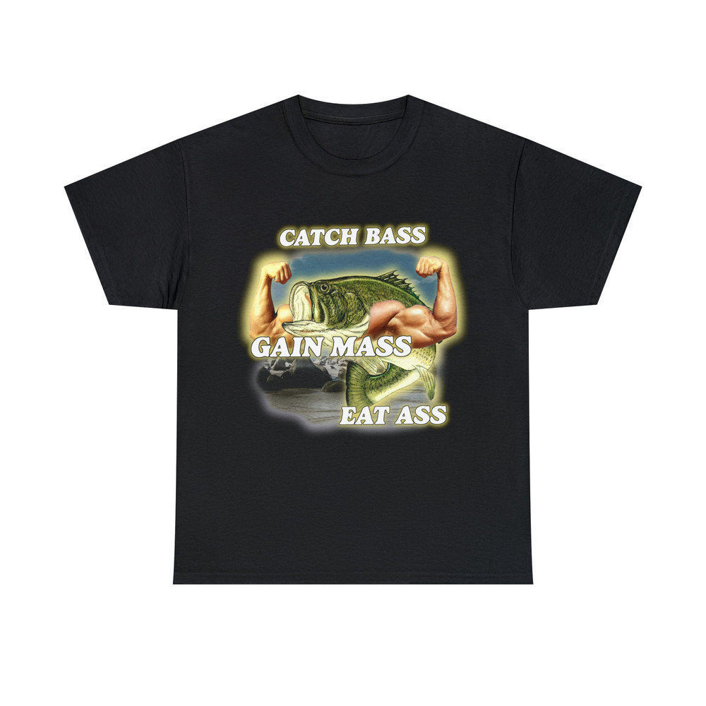 Catch Bass Gain Mass Eat Ass Tee - 1.jpg