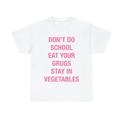 don't do school eat your drugs stay in vegetables shirt