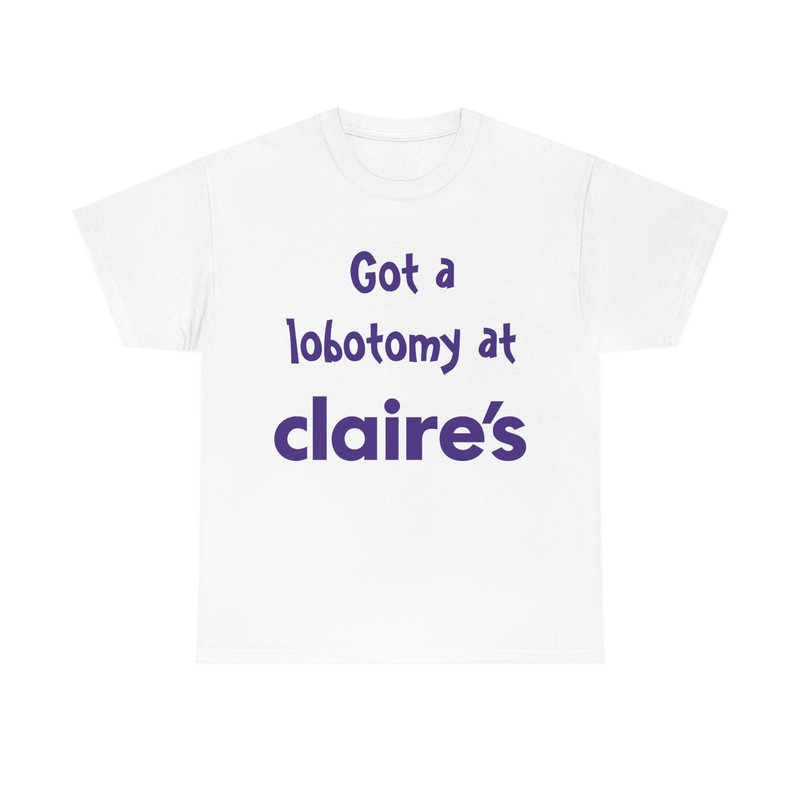 Got A Lobotomy At Claire's Tee - 1.jpg