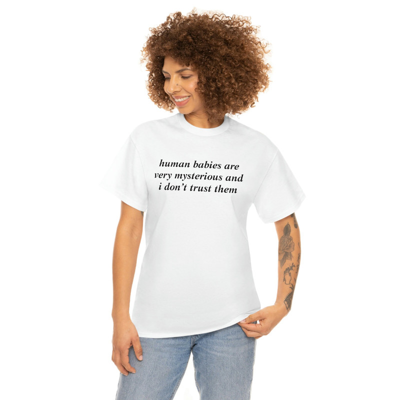 Human Babies Are Very Mysterious And I Don't Trust Them T-shirt - 3.jpg