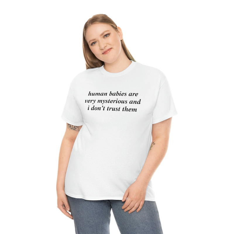 Human Babies Are Very Mysterious And I Don't Trust Them T-shirt - 4.jpg