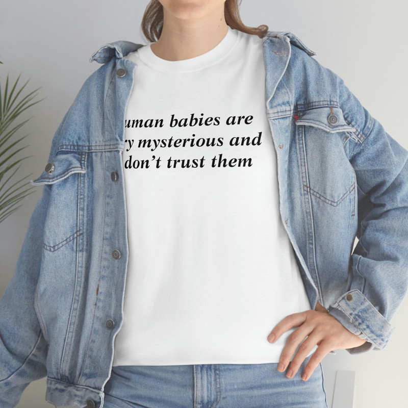 Human Babies Are Very Mysterious And I Don't Trust Them T-shirt - 7.jpg