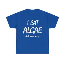 i eat algae ask me why shirt