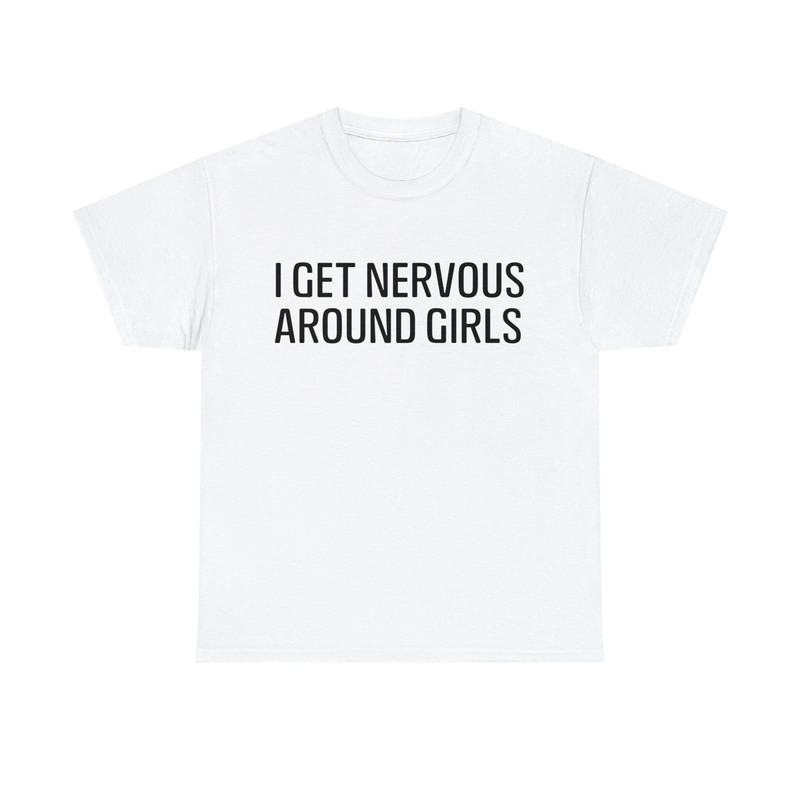 I Get Nervous Around Girls Shirt - 1.jpg