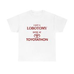 i got a lobotomy done ad toyotathon tee, funny meme shirt