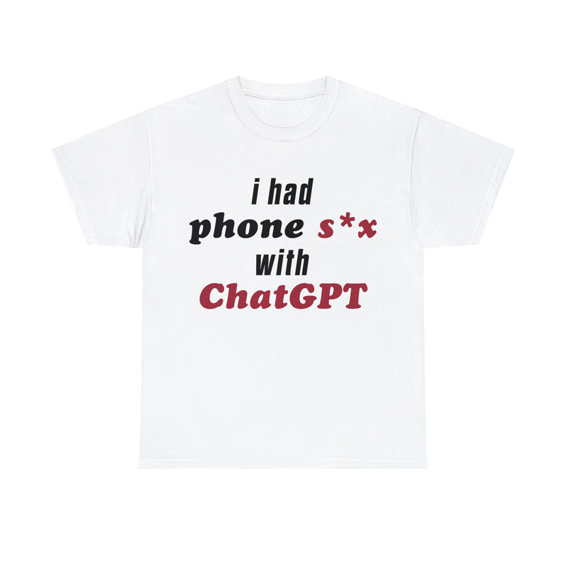 I Had Phone Sex With ChatGPT Shirt - 1.jpg