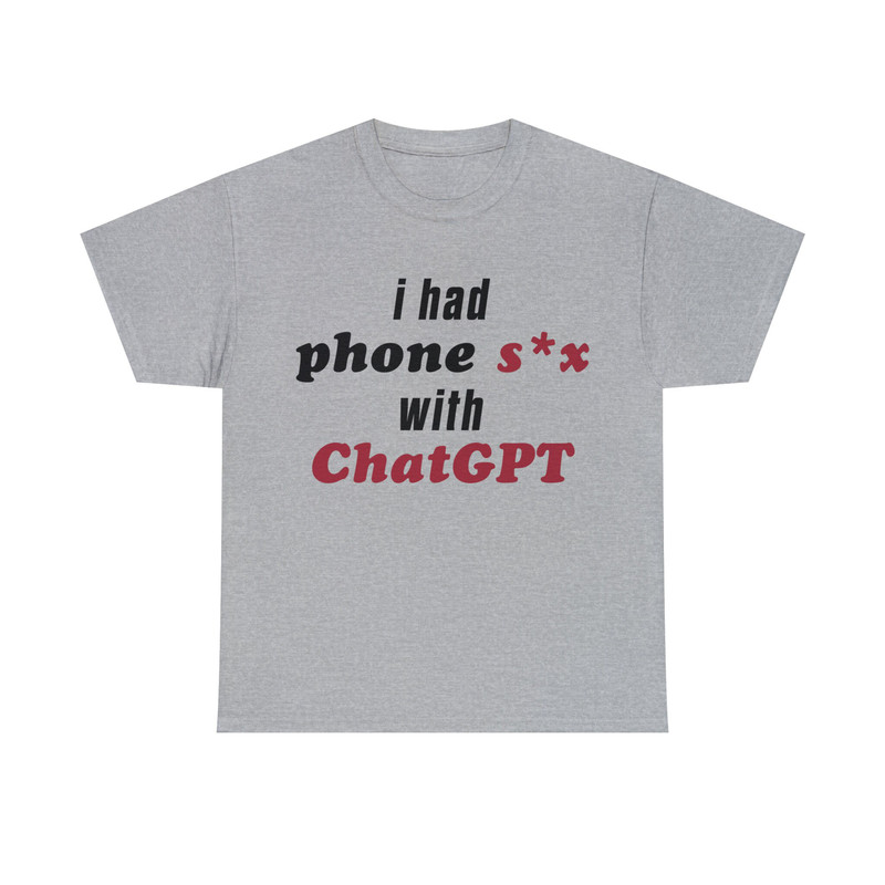 I Had Phone Sex With ChatGPT Shirt - 10.jpg