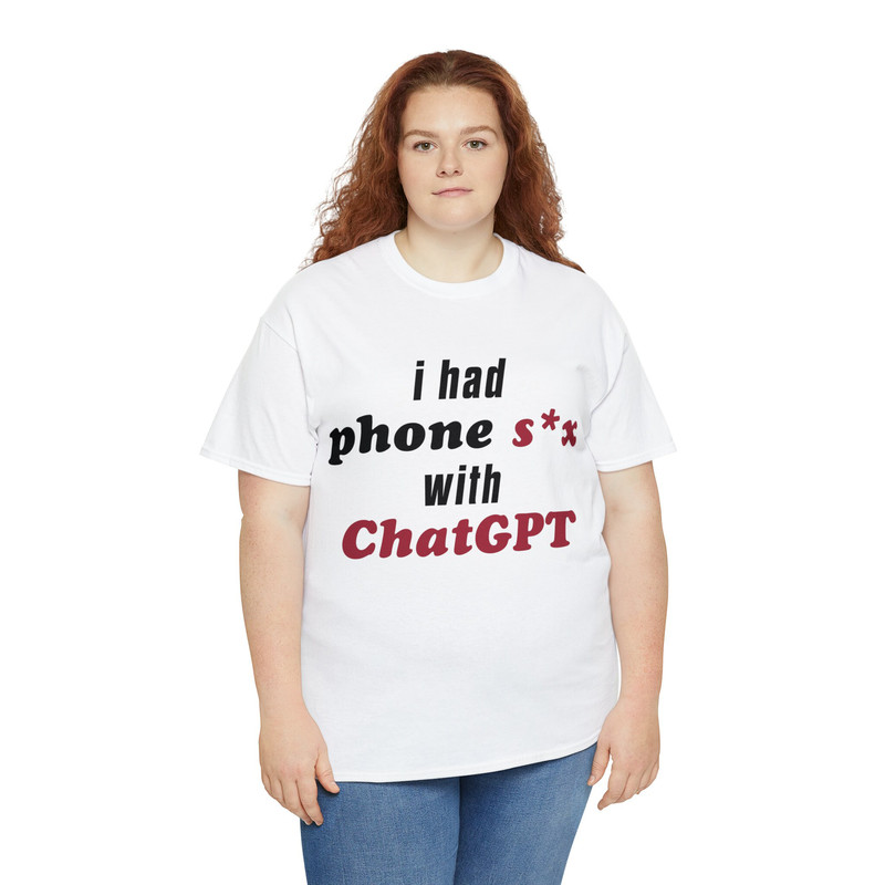 I Had Phone Sex With ChatGPT Shirt - 7.jpg