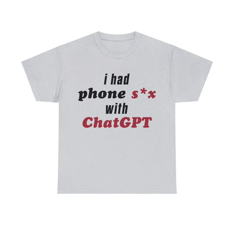 I Had Phone Sex With ChatGPT Shirt - 8.jpg
