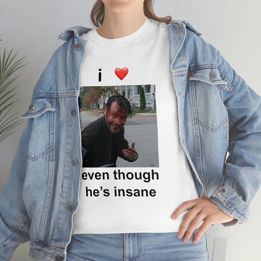I Love Rick Grimes Even Though He's Insane T-shirt - 7.jpg