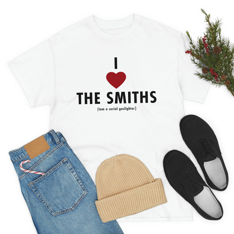 I love the smiths Iam a serial gaslighter Tee, funny meme gifts - 8.jpg
