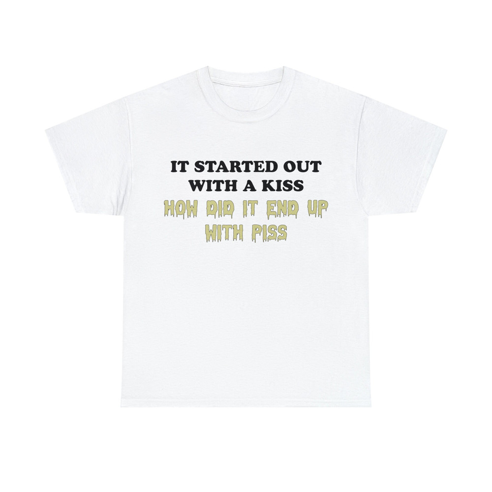 I Started Out With A Kiss How Did It End Up With Piss Shirt - 1.jpg