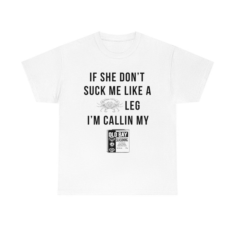 If she don't suck me like a leg I'm callin my old bay seasoning FRONT print shirt monster - 2.jpg