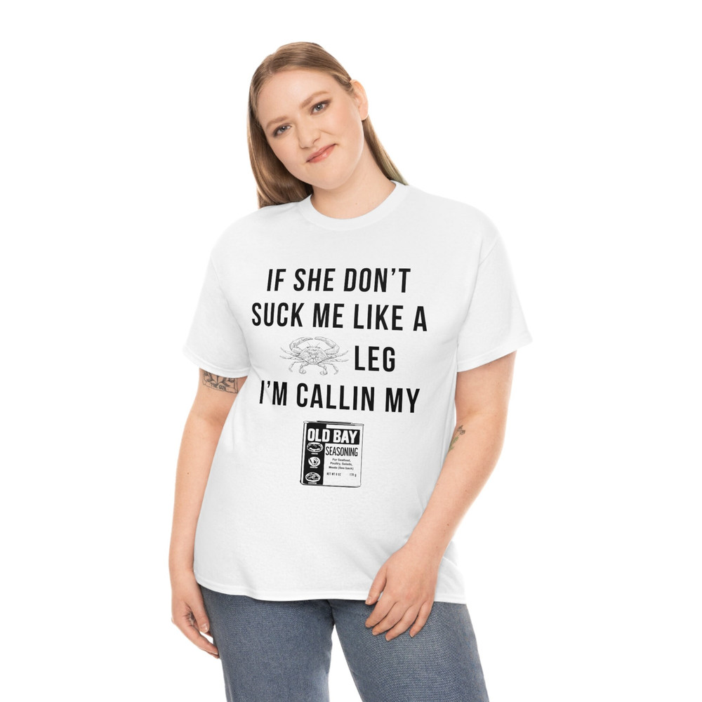 If she don't suck me like a leg I'm callin my old bay seasoning FRONT print shirt monster - 5.jpg